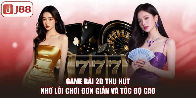 Game bài 2D thu hút nhờ lối chơi đơn giản và tốc độ cao