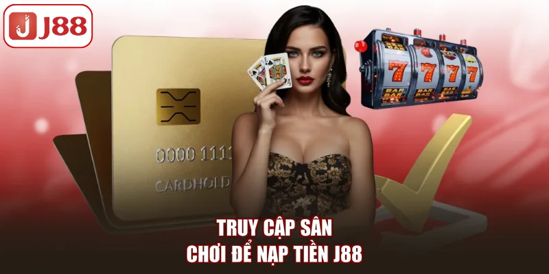 Truy cập sân chơi để nạp tiền J88